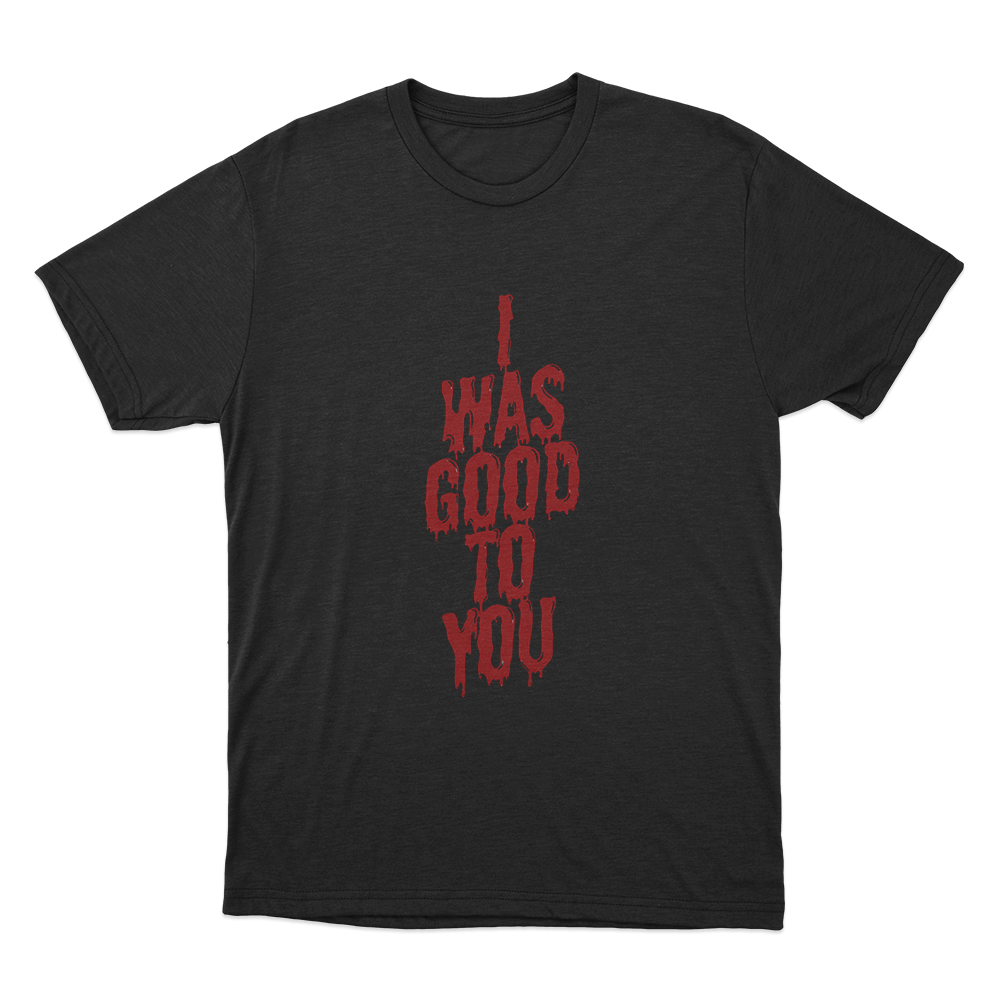 I Was Good To You Unisex T Shirt Black I Was Good To You Unisex T Shirt Black