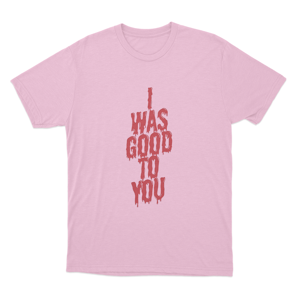 I Was Good To You Unisex T Shirt Pink I Was Good To You Unisex T Shirt Pink