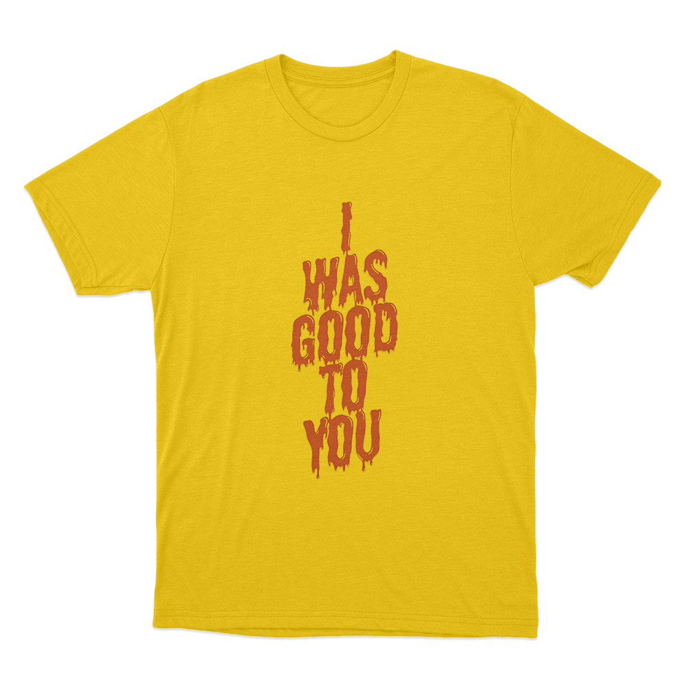 I Was Good To You Unisex T Shirt Yellow I Was Good To You Unisex T Shirt Yellow